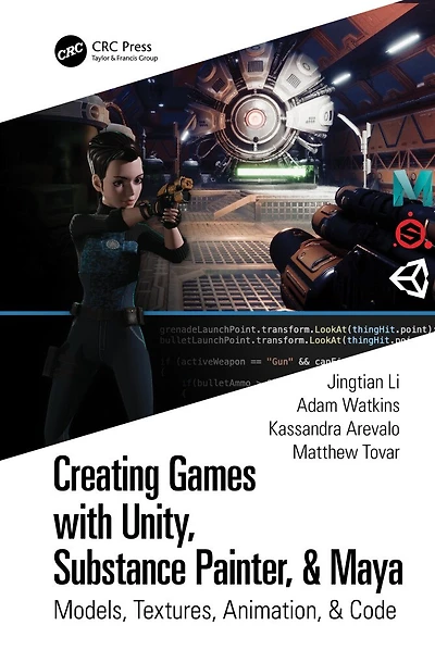 Creating Games with Unity, Substance Painter, and Maya: Models, Textures, Animation, Code
