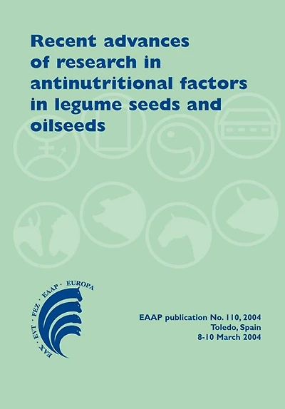 Recent advances of research in antinutritional factors in legume seeds and oilseeds: Proceedings of the fourth international workshop on antinutritional factors in legume seeds and oilseeds