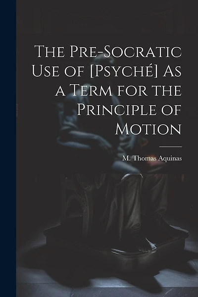 The Pre-Socratic Use of [Psyché] As a Term for the Principle of Motion