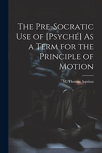 The Pre-Socratic Use of [Psyché] As a Term for the Principle of Motion