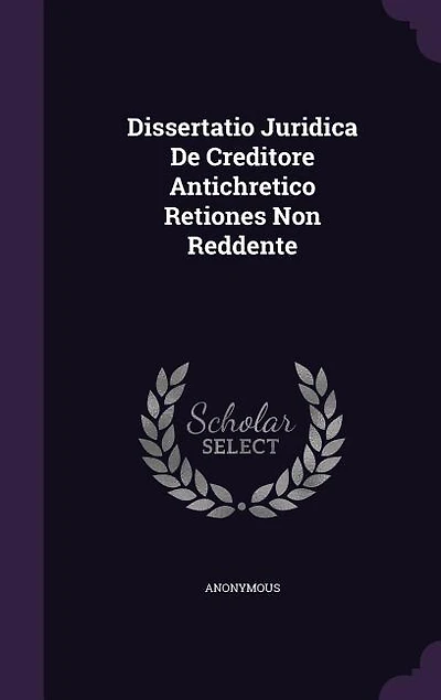 Dissertatio Juridica De Creditore Antichretico Retiones Non Reddente