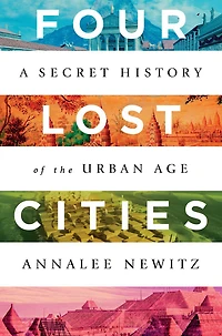 Four Lost Cities: A Secret History Of The Urban Age