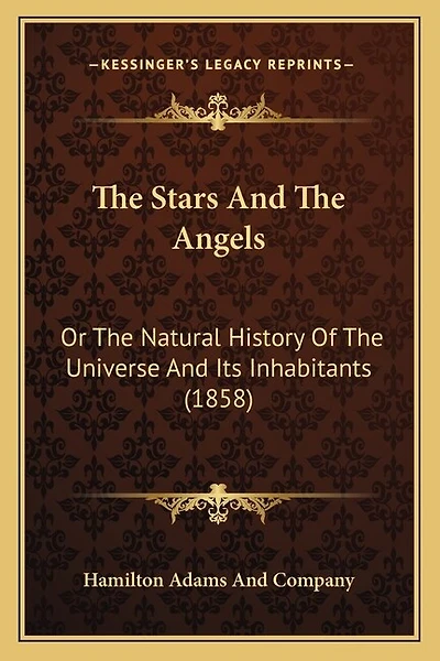 The Stars And The Angels: Or The Natural History Of The Universe And Its Inhabitants (1858)