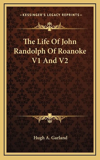 The Life Of John Randolph Of Roanoke V1 And V2