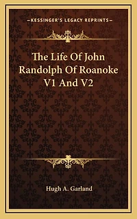 The Life Of John Randolph Of Roanoke V1 And V2