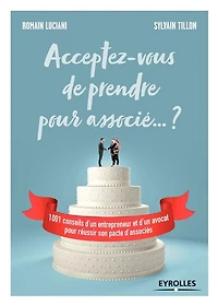 Acceptez-vous de prendre pour associé... ?: 1.001 conseils d'un entrepreneur et avocat réussir son pacte d'associés