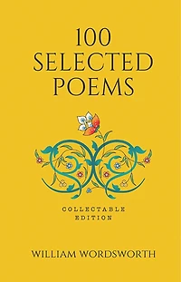 100 Selected Poems, William Wordsworth (Poetry) (Hardbound): Collectable Edition