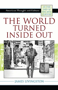 the World Turned Inside Out: American Thought and Culture at End of 20th Century