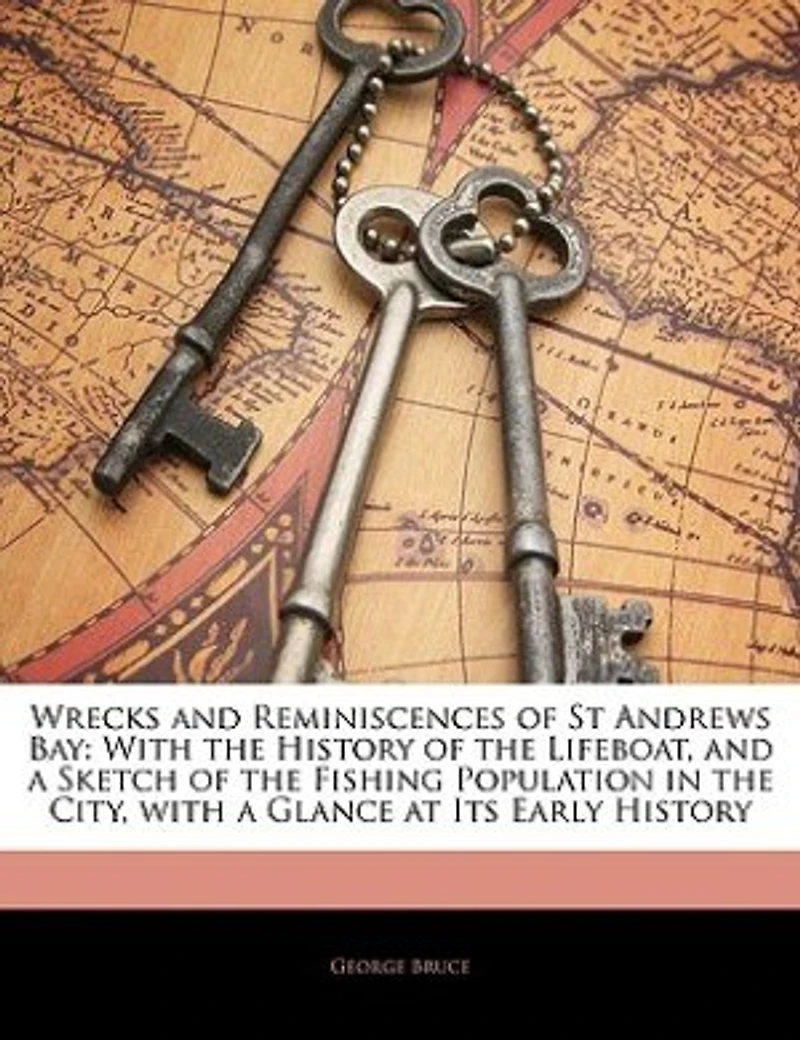 Wrecks and Reminiscences of St Andrews Bay: With the History Lifeboat, a Sketch Fishing Population City, Glance