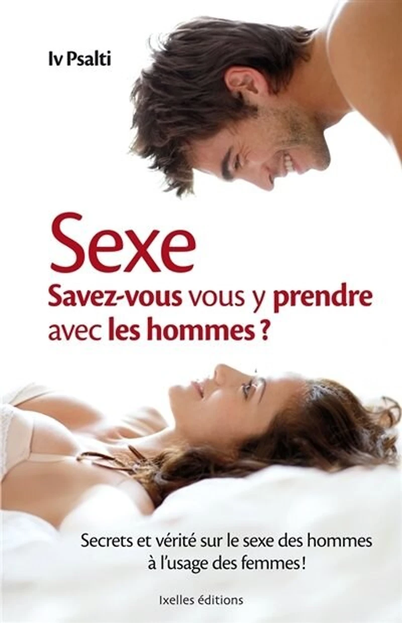 Sexe : savez-vous vous y prendre avec les hommes ? : secrets et vérité sur le sexe des hommes à l'usage des femmes !: savez-vous vous y prendre avec les hommes ?