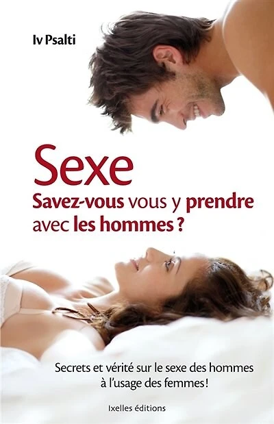Sexe : savez-vous vous y prendre avec les hommes ? : secrets et vérité sur le sexe des hommes à l'usage des femmes !: savez-vous vous y prendre avec les hommes ?