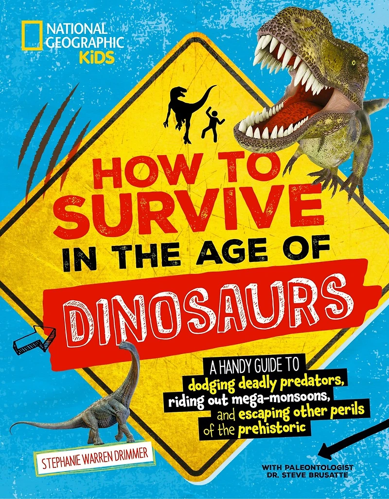 How to Survive the Age of Dinosaurs: A handy guide dodging deadly predators, riding out mega-monsoons, and escaping other perils prehistoric
