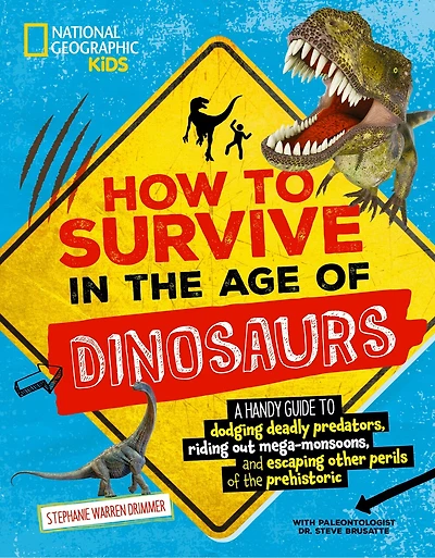 How to Survive the Age of Dinosaurs: A handy guide dodging deadly predators, riding out mega-monsoons, and escaping other perils prehistoric