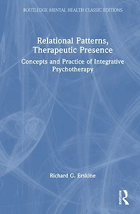 Relational Patterns, Therapeutic Presence: Concepts and Practice of Integrative Psychotherapy