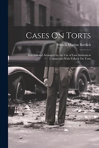 Cases On Torts: Selected and Arranged for the Use of Law Students in Connection With Pollock On Torts