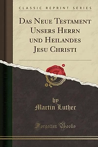 Das Neue Testament Unsers Herrn und Heilandes Jesu Christi (Classic Reprint)