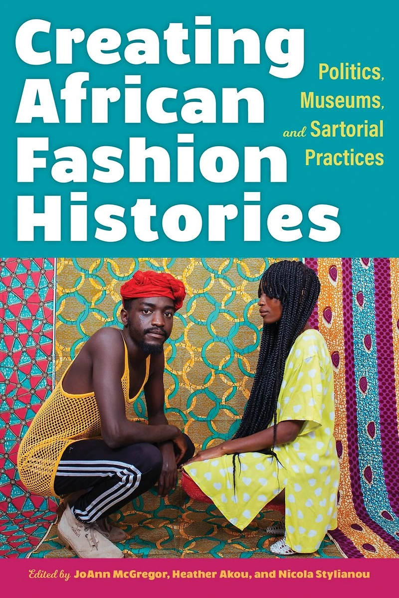Creating African Fashion Histories: Politics, Museums, And Sartorial Practices