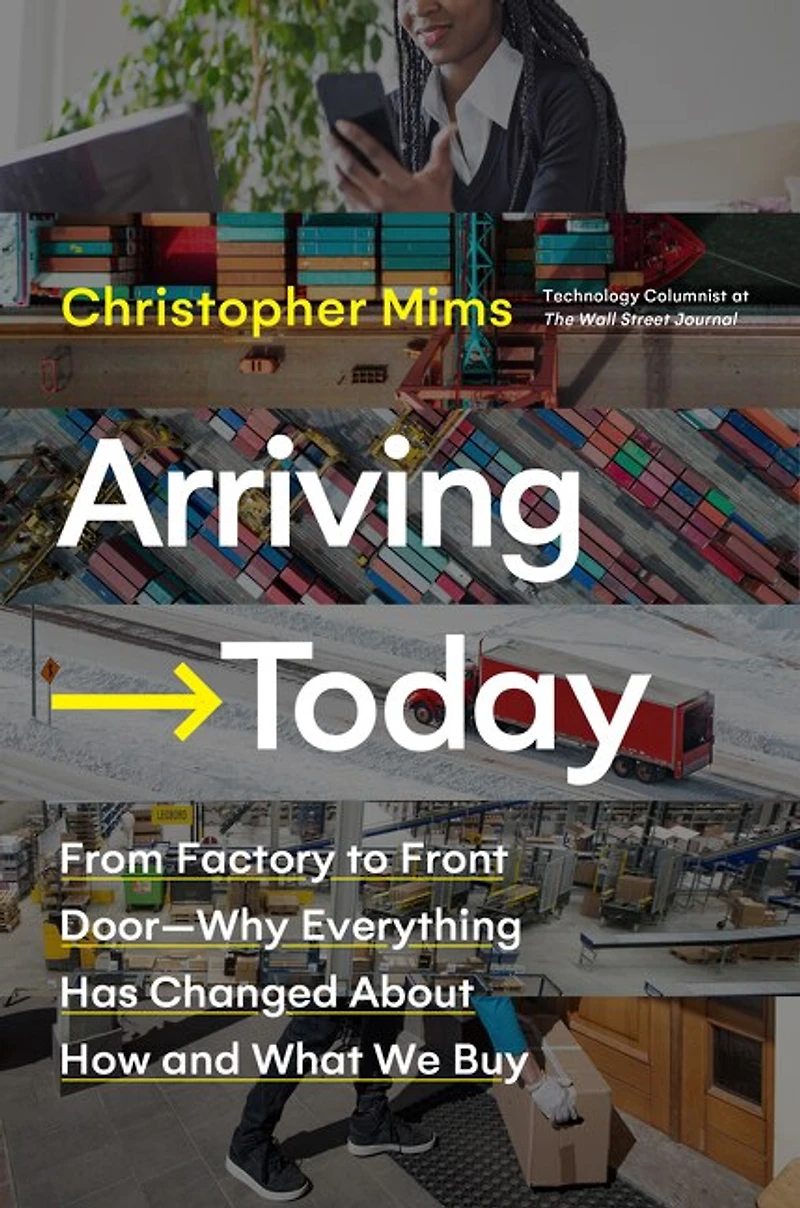 Arriving Today: From Factory To Front Door -- Why Everything Has Changed About How And What We Buy