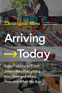 Arriving Today: From Factory To Front Door -- Why Everything Has Changed About How And What We Buy
