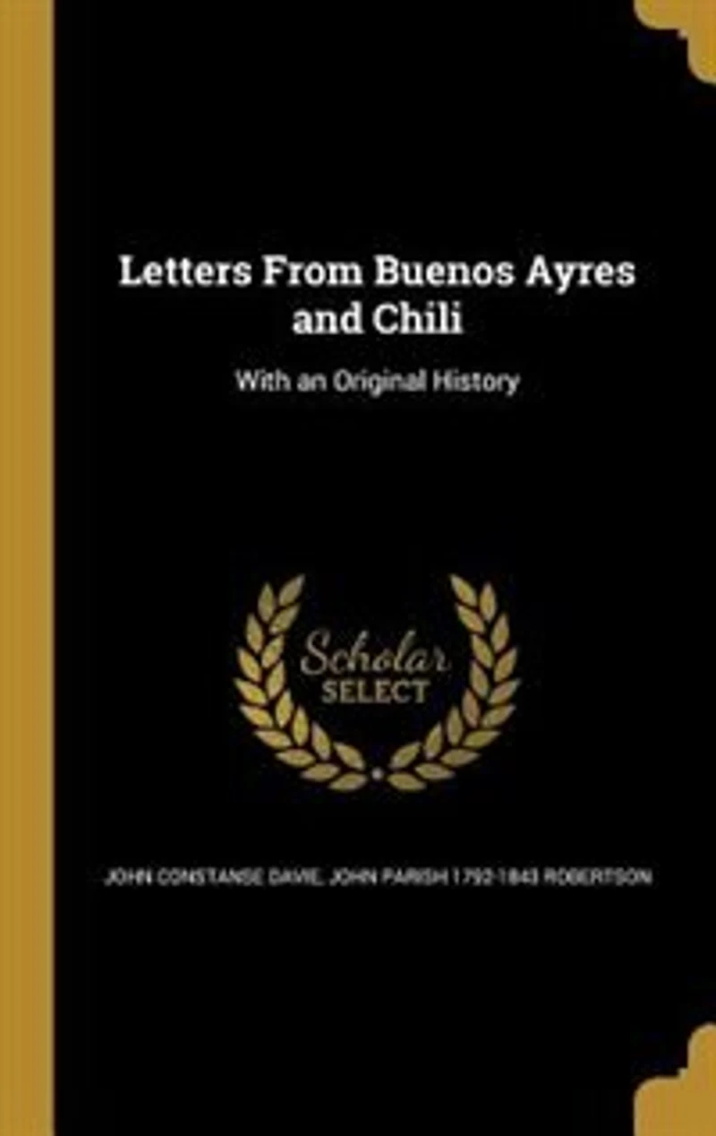 Letters From Buenos Ayres and Chili: With an Original History of the Latter Country; Illustrated Engravings (Classic Reprint)