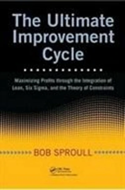 The Ultimate Improvement Cycle: Maximizing Profits through the Integration of Lean, Six Sigma, and the Theory of Constraints