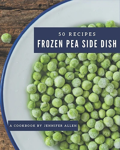 50 Frozen Pea Side Dish Recipes: The Best Frozen Pea Side Dish Cookbook that Delights Your Taste Buds