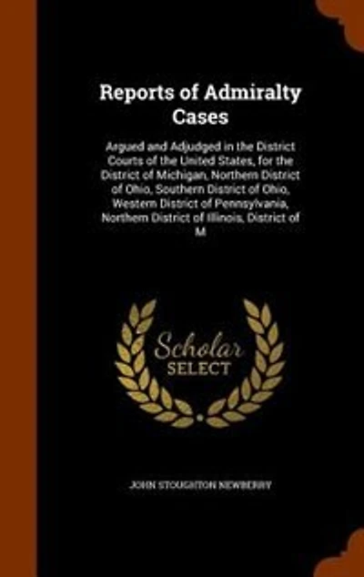 Reports of Admiralty Cases: Argued and Adjudged in the District Courts of the United States, for the District of Michigan, Nort