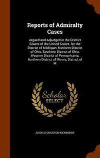 Reports of Admiralty Cases: Argued and Adjudged in the District Courts of the United States, for the District of Michigan, Nort