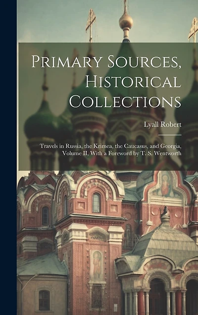 Primary Sources, Historical Collections: Travels in Russia, the Krimea, the Caucasus, and Georgia, Volume II