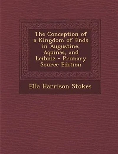 The Conception of a Kingdom of Ends in Augustine, Aquinas, and Leibniz - Primary Source Edition