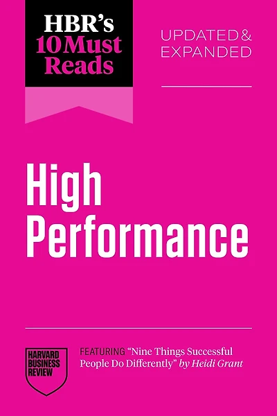 HBR's 10 Must Reads on High Performance, Updated and Expanded (featuring "Nine Things Successful People Do Differently" by Heidi Grant)