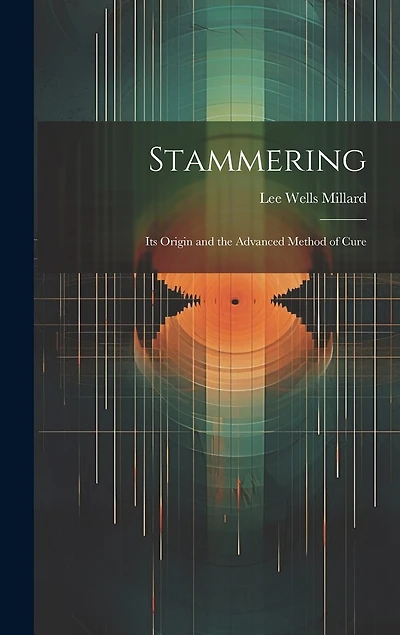 Stammering: Its Origin and the Advanced Method of Cure