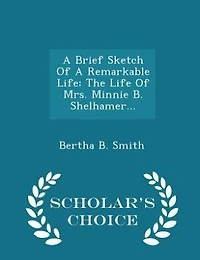 A Brief Sketch Of Remarkable Life: The Life Mrs. Minnie B. Shelhamer