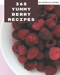 365 Yummy Berry Recipes: A Yummy Berry Cookbook You Will Love