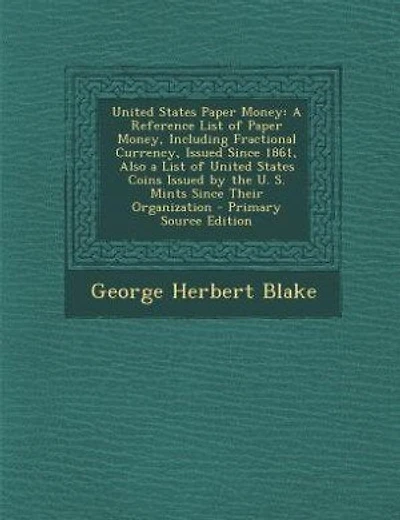 United States Paper Money: A Reference List of Paper Money, Including Fractional Currency, Issued Since 1861, Also a List of U