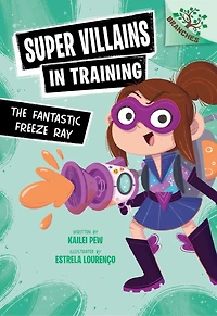 The Fantastic Freeze Ray: A Branches Book (Super Villains Training #1)