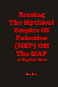 Erasing The Mythical Empire Of Palestine (MEP) Off The MAP: A Capital Idea!