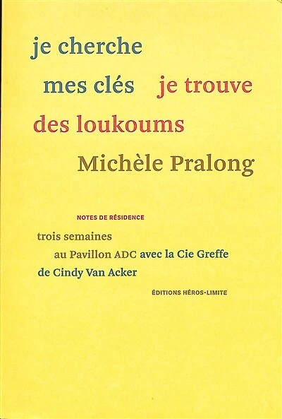 Je cherche mes clés je trouve des loukoums : trois semaines au Pavillon ADC avec la Cie Greffe de Cindy Van Acker : notes de résidence: trois semaines au Pavillon ADC avec la Cie Greffe de Cindy Van Acker