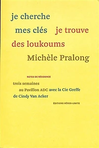 Je cherche mes clés je trouve des loukoums : trois semaines au Pavillon ADC avec la Cie Greffe de Cindy Van Acker : notes de résidence: trois semaines au Pavillon ADC avec la Cie Greffe de Cindy Van Acker