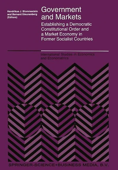 Government and Markets: Establishing a Democratic Constitutional Order and a Market Economy in Former Socialist Countrie: Establishing a Democratic Constitutional Order and a Market Economy in Former Socialist Countries