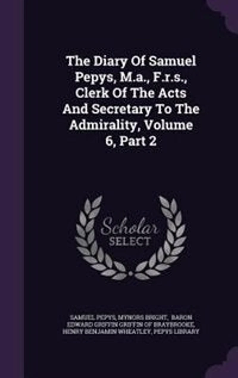 The Diary Of Samuel Pepys, M.a., F.r.s., Clerk Acts And Secretary To Admirality, Volume 6, Part 2