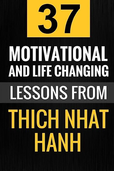Thich Nhat Hanh: 37 Motivational and Life-Changing Lessons from Thich Nhat Hanh
