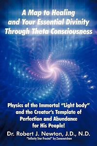 A Map to Healing and Your Essential Divinity Through Theta Consciousness: the Physics of Immortal Light Body Creator's Template Per