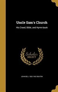 Uncle Sam's Church, His Creed, Bible and Hymn-Book