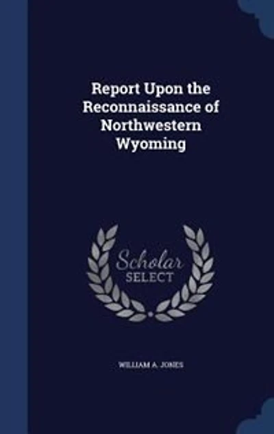Report Upon the Reconnaissance of Northwestern Wyoming