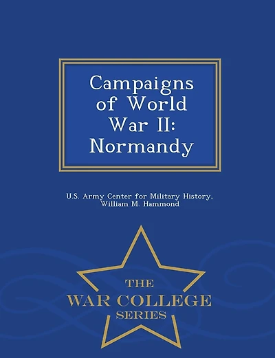Campaigns of World War II: Normandy - War College Series