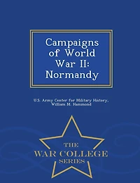 Campaigns of World War II: Normandy - War College Series