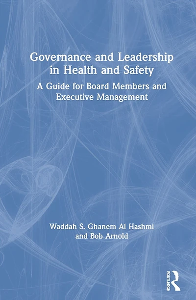 Governance and Leadership Health Safety: A Guide for Board Members Executive Management
