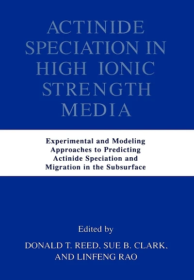 Actinide Speciation in High Ionic Strength Media: Experimental and Modeling Approaches to Predicting Actinide Speciation and Migration in the Subsurface
