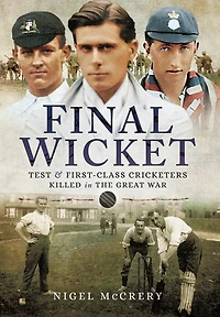 Final Wicket: Test and First-Class Cricketers Killed in the Great War